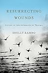 Resurrecting Wounds: Living in the Afterlife of Trauma