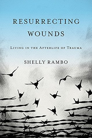 Resurrecting Wounds: Living in the Afterlife of Trauma (Hardcover)
