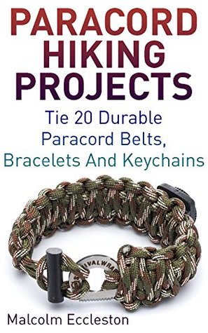 Paracord Hiking Projects: Tie 20 Durable Paracord Belts, Bracelets And Keychains (Kindle Edition)