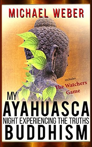 My Ayahuasca Night Experiencing the Truths Of Buddhism (Kindle Edition)