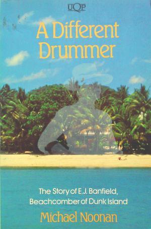 A Different Drummer: The Story of E.J. Banfield, the Beachcomber of Dunk Island