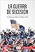 La guerra de Secesión: El conflicto que dividió a los Estados Unidos (Historia) (Spanish Edition)