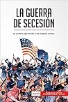 La guerra de Secesión: El conflicto que dividió a los Estados Unidos (Historia) (Spanish Edition)