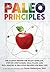 Paleo Principles: The Science Behind the Paleo Template, Step-by-Step Guides, Meal Plans, and 200+ Healthy & Delicious Recipes for Real Life