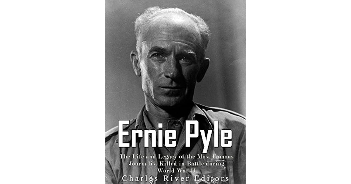 Ernie Pyle: The Life and Legacy of the Most Famous Journalist Killed in