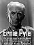 Ernie Pyle: The Life and Legacy of the Most Famous Journalist Killed in Battle during World War II