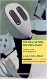 Per una cultura dei videogames: Teorie e prassi del videogiocare