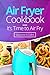 Air Fryer Cookbook: It’s Ti...