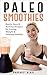 Paleo Smoothies: Quick, Eas...
