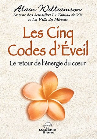 Les Cinq Codes d'Éveil : Le retour de l'énergie du coeur (French Edition)