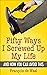 Fifty Ways I Screwed Up My ...