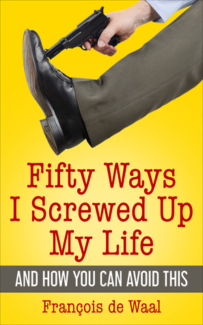 Fifty Ways I Screwed Up My Life and How You Can Avoid This