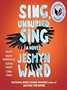 Sing, Unburied, Sing by Jesmyn Ward Sing, Unburied, Sing by Jesmyn Ward