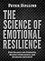 The Science of Emotional Resilience: Find Balance and Strength, Become Unbreakable, and Overcome Adversity