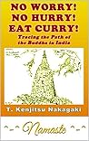 No Worry! No Hurry! Eat Curry!: Tracing the Path of the Buddha in India