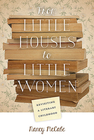 From Little Houses to Little Women: Revisiting a Literary Childhood (Paperback)