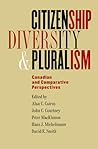 Citizenship, Diversity, and Pluralism: Canadian and Comparative Perspectives Citizenship, Diversity, and Pluralism: Canadian and Comparative Perspectives