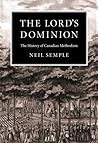 The Lord's Dominion: The History of Canadian Methodism (McGill-Queen’s Studies in the Hist of Re) (Volume 21)