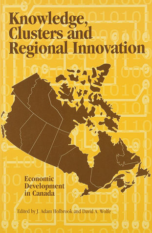 Knowledge, Clusters and Regional Innovation: Economic Development in Canada (Queen's Policy Studies Series) (Volume 70)