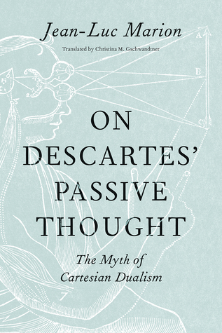 On Descartes’ Passive Thought: The Myth of Cartesian Dualism (Hardcover)