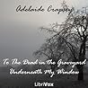 To The Dead in the Graveyard Underneath My Window To The Dead in the Graveyard Underneath My Window