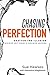 Chasing Perfection: Shatter The Illusion; Minimize Self-Doubt & Maximize Success