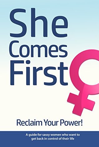 She Comes First: Reclaim Your Power! (Kindle Edition)