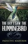 The Day I Saw the Hummingbird: A Novel The Day I Saw the Hummingbird: A Novel