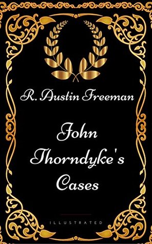 John Thorndyke's Cases : By R. Austin Freeman - Illustrated