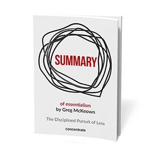 Summary of Essentialism by Greg McKeown: The Disciplined Pursuit of Less (Kindle Edition)
