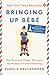 Bringing Up Bébé One American Mother Discovers the Wisdom of French Parenting by Pamela Druckerman