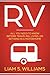 RV: All You Need to Know Before Traveling, Living, Or Retiring In A Motorhome (RV Revolution Book 1)