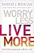 Worry Less, Live More: God's Prescription for a Better Life