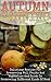 Autumn Canning: Delicious Recipes For Preserving Fall Fruits And Vegetables And Guide On Preserving Different Kinds Of Meat: (Peserving Italy, Home Preserving)