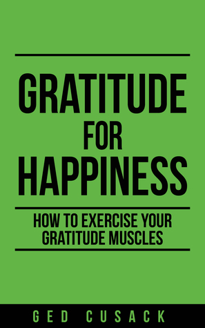 Gratitude for Happiness: How to exercise your gratitude muscles
