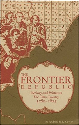 The Frontier Republic: Ideology and Politics in the Ohio Country, 1780-1825 (Hardcover)