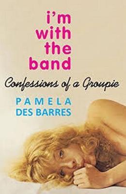 I'm With The Band: Confessions Of A Groupie
