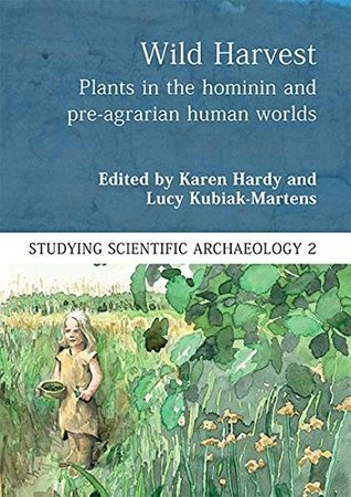 Wild Harvest: Plants in the Hominin and Pre-Agrarian Human Worlds (Studying Scientific Archaeology)