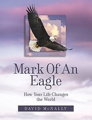 Mark of an Eagle: How Your Life Changes the World