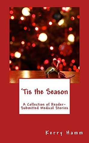 'Tis the Season (A Collection of Reader-Submitted Medical Stories Book 8)