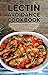 The Lectin Avoidance Cookbook: 150 Delicious Recipes to Reduce Inflammation, Lose Weight and Prevent Disease