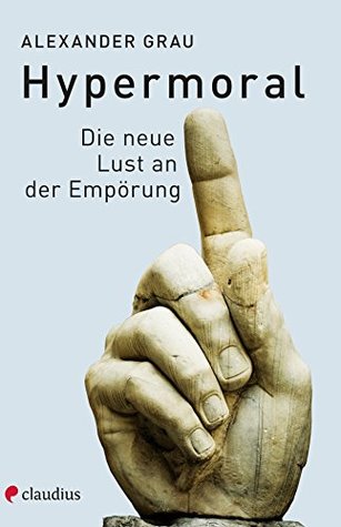 Hypermoral: Die neue Lust an der Empörung (German Edition)