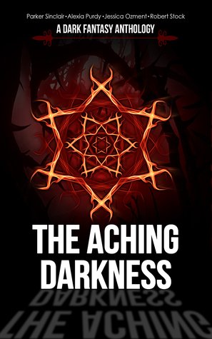 The Aching Darkness: A Dark Fantasy Anthology