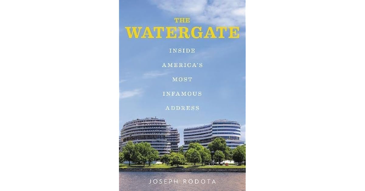 The Watergate Inside America's Most Infamous Address by Joseph Rodota