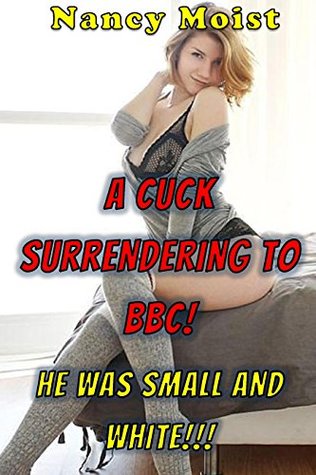 A CUCK SURRENDERING TO BBC!: XXXX MMMFFF CUCKOLD! Big men and tiny cheating wives! UNPROTECTED!!! (Kindle Edition)