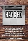 Hacked: How a Christian Hackathon is Shifting Traditional Engagement Models and Creating an Ecosystem for Life-Transforming Technology