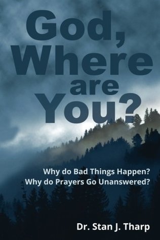 God, Where are you?: Why do bad things happen? Why do prayers go unanswered?