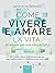 Come vivere e amare la vita by Geneviève Behrend