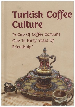 Turkish Coffee Culture: "A Cup of Coffee Commits One to Forty Years of Friendship" (Hardcover)