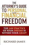 Attorneys Guide to Personal and Financial Freedom: The law practice of your dreams is within your grasp Attorneys Guide to Personal and Financial Freedom: The law practice of your dreams is within your grasp